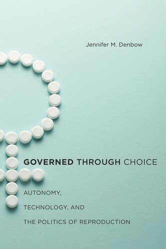 Governed Through Choice Autonomy Technology And The Politics Of Reproduction Jennifer M Denbow
