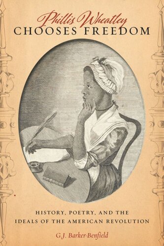 Phillis Wheatley Chooses Freedom History Poetry And The Ideals Of The American Revolution Gj Barkerbenfield