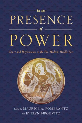 In The Presence Of Power Court And Performance In The Premodern Middle East Maurice A Pomerantz Editor Evelyn Birge Vitz Editor