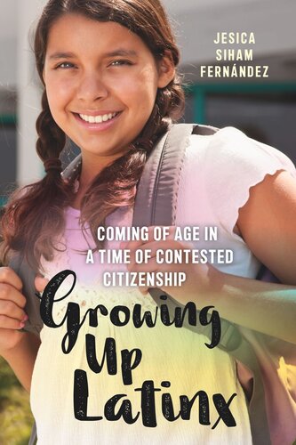 Growing Up Latinx Coming Of Age In A Time Of Contested Citizenship Jesica Siham Fernndez