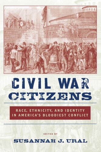 Civil War Citizens Race Ethnicity And Identity In Americas Bloodiest Conflict Susannah J Ural Editor