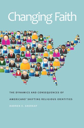 Changing Faith The Dynamics And Consequences Of Americans Shifting Religious Identities Darren E Sherkat