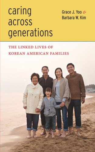 Caring Across Generations The Linked Lives Of Korean American Families Grace J Yoo Barbara W Kim