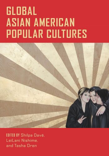 Global Asian American Popular Cultures Shilpa Dave Editor Leilani Nishime Editor Tasha Oren Editor