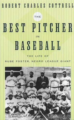The Best Pitcher In Baseball The Life Of Rube Foster Negro League Giant Robert Charles Cottrell