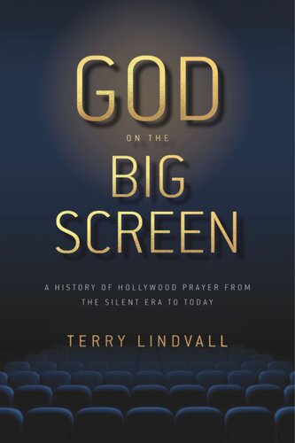God On The Big Screen A History Of Hollywood Prayer From The Silent Era To Today Terry Lindvall