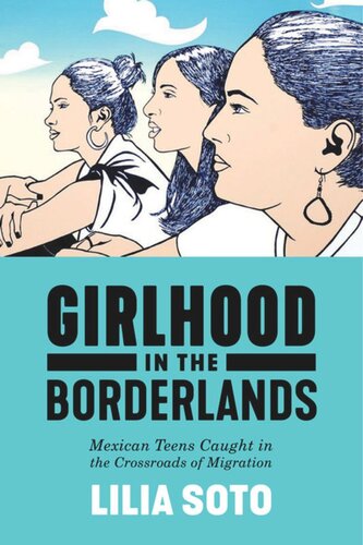 Girlhood In The Borderlands Mexican Teens Caught In The Crossroads Of Migration Lilia Soto