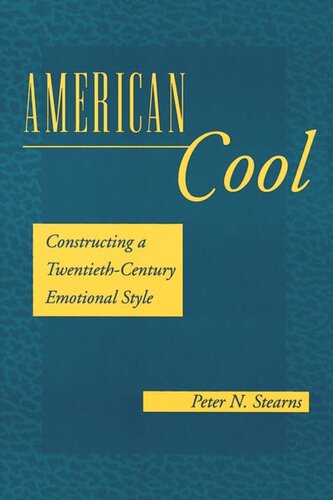 American Cool Constructing A Twentiethcentury Emotional Style Peter N Stearns
