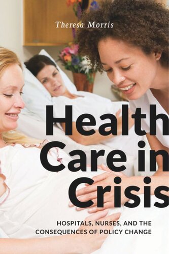 Health Care In Crisis Hospitals Nurses And The Consequences Of Policy Change Theresa Morris