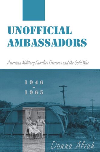 Unofficial Ambassadors American Military Families Overseas And The Cold War 19461965 Donna Alvah