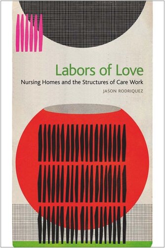 Labors Of Love Nursing Homes And The Structures Of Care Work Jason Rodriquez