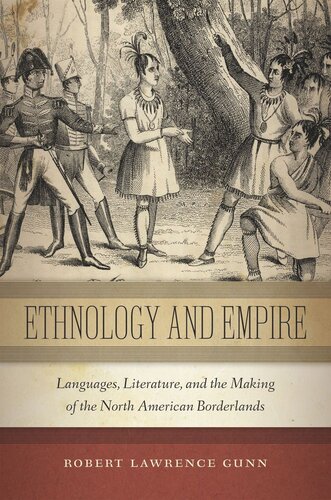Ethnology And Empire Languages Literature And The Making Of The North American Borderlands Robert Lawrence Gunn