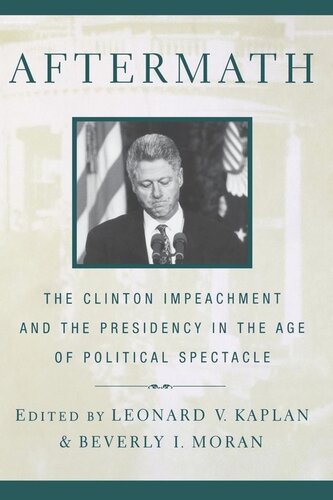 Aftermath The Clinton Impeachment And The Presidency In The Age Of Political Spectacle Leonard V Kaplan Editor Beverly Moran Editor