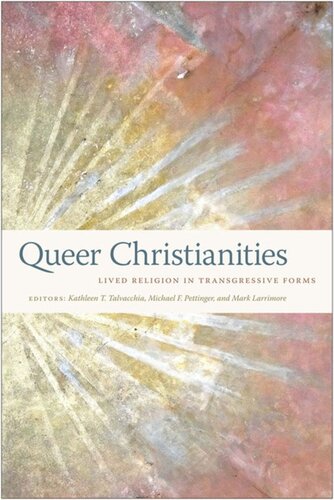 Queer Christianities Lived Religion In Transgressive Forms Kathleen T Talvacchia Editor Mark Larrimore Editor Michael F Pettinger Editor