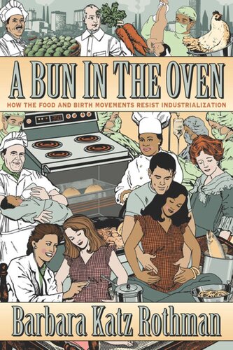 A Bun In The Oven How The Food And Birth Movements Resist Industrialization Barbara Katz Rothman