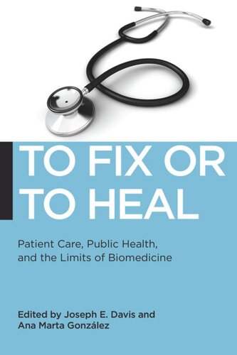 To Fix Or To Heal Patient Care Public Health And The Limits Of Biomedicine Joseph E Davis Editor Ana Marta Gonzalez Editor