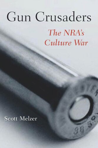 Gun Crusaders The Nras Culture War Scott Melzer