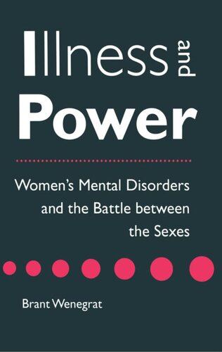 Illness And Power Womens Mental Disorders And The Battle Between The Sexes Brant Wenegrat