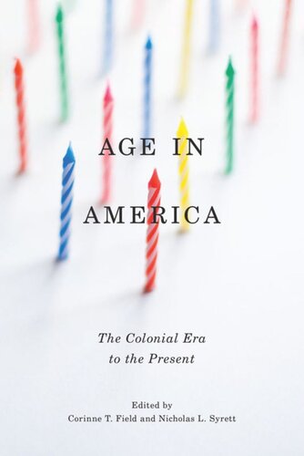 Age In America The Colonial Era To The Present Corinne T Field Editor Nicholas L Syrett Editor
