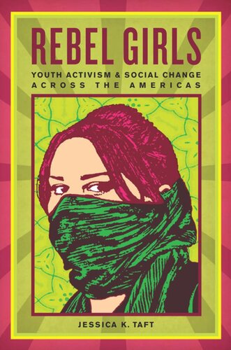 Rebel Girls Youth Activism And Social Change Across The Americas Jessica K Taft