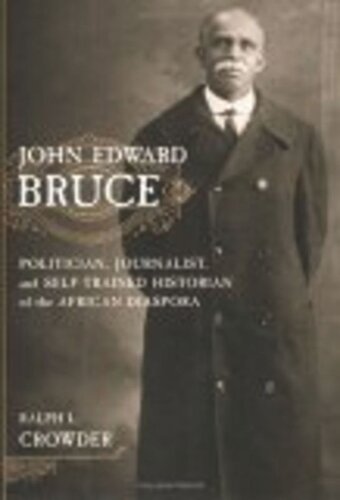 John Edward Bruce Politician Journalist And Selftrained Historian Of The African Diaspora Ralph Crowder