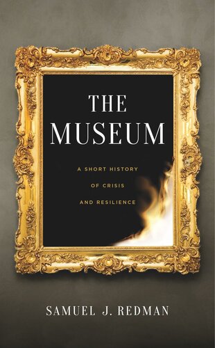 The Museum A Short History Of Crisis And Resilience Samuel J Redman