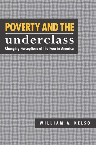 Poverty And The Underclass Changing Perceptions Of The Poor In America William A Kelso Editor