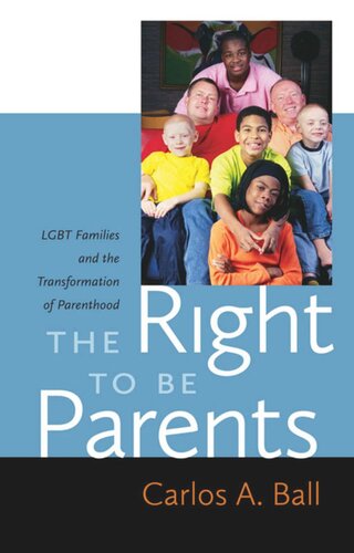 The Right To Be Parents Lgbt Families And The Transformation Of Parenthood Carlos A Ball