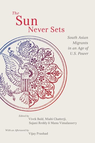 The Sun Never Sets South Asian Migrants In An Age Of Us Power Vivek Bald Editor Miabi Chatterji Editor Sujani Reddy Editor Manu Vimalassery Editor Vijay Prashad Editor