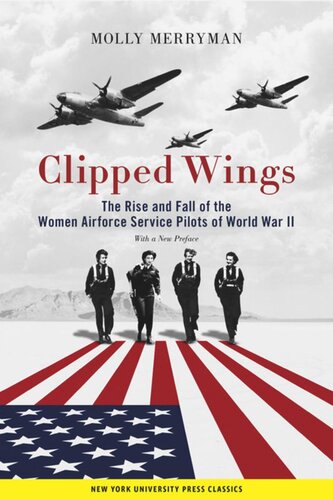 Clipped Wings The Rise And Fall Of The Women Airforce Service Pilots Wasps Of World War Ii Molly Merryman