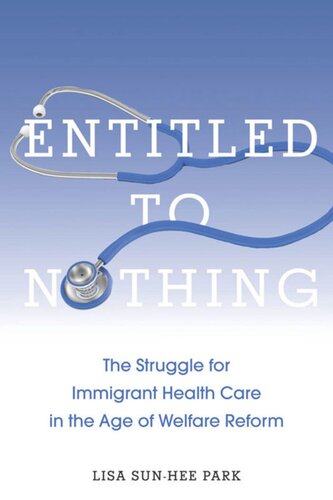 Entitled To Nothing The Struggle For Immigrant Health Care In The Age Of Welfare Reform Lisa Sunhee Park