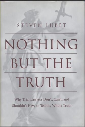 Nothing But The Truth Why Trial Lawyers Dont Cant And Shouldnt Have To Tell The Whole Truth Steven Lubet