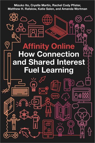 Affinity Online How Connection And Shared Interest Fuel Learning Mizuko Ito Crystle Martin Rachel Cody Pfister Matthew H Rafalow Katie Salen Amanda Wortman