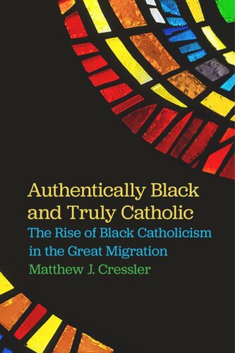Authentically Black And Truly Catholic The Rise Of Black Catholicism In The Great Migration Matthew J Cressler
