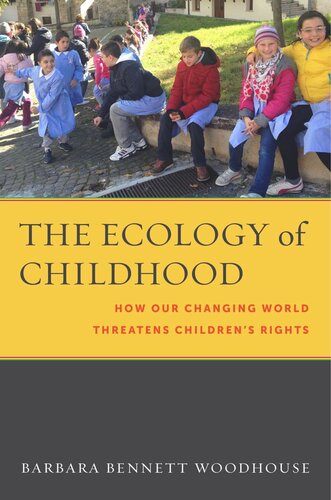 The Ecology Of Childhood How Our Changing World Threatens Childrens Rights Barbara Bennett Woodhouse