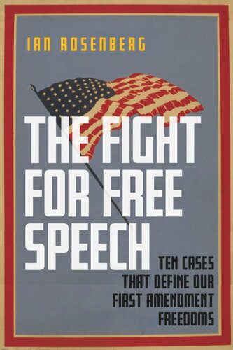 The Fight For Free Speech Ten Cases That Define Our First Amendment Freedoms Ian Rosenberg