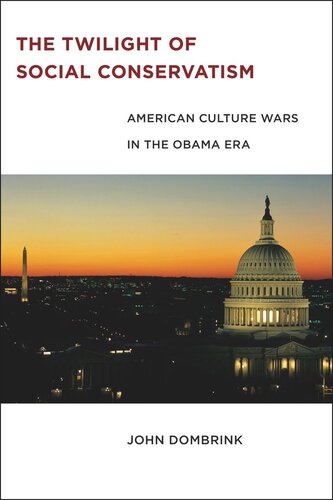 The Twilight Of Social Conservatism American Culture Wars In The Obama Era John Dombrink