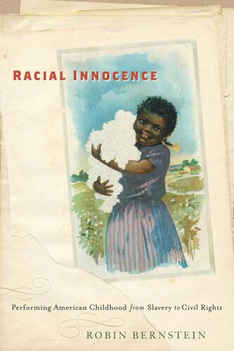 Racial Innocence Performing American Childhood From Slavery To Civil Rights Robin Bernstein