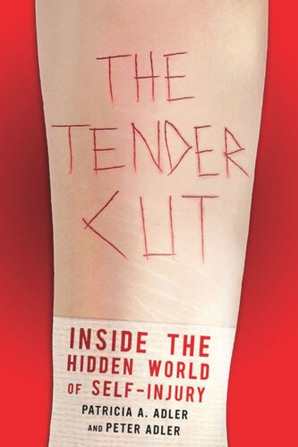 The Tender Cut Inside The Hidden World Of Selfinjury Patricia A Adler Peter Adler