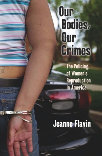 Our Bodies Our Crimes The Policing Of Womens Reproduction In America Jeanne Flavin