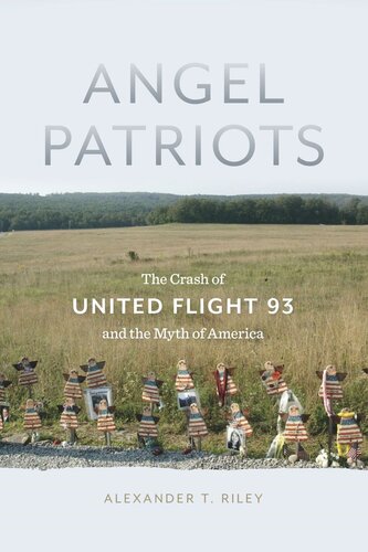 Angel Patriots The Crash Of United Flight 93 And The Myth Of America Alexander T Riley