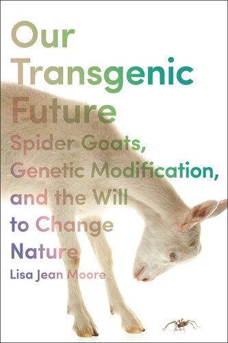 Our Transgenic Future Spider Goats Genetic Modification And The Will To Change Nature Lisa Jean Moore