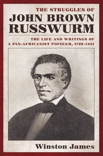 The Struggles Of John Brown Russwurm The Life And Writings Of A Panafricanist Pioneer 17991851 Winston James