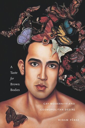 A Taste For Brown Bodies Gay Modernity And Cosmopolitan Desire Hiram Prez
