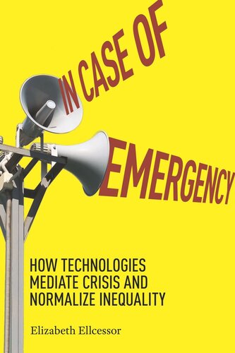 In Case Of Emergency How Technologies Mediate Crisis And Normalize Inequality Elizabeth Ellcessor