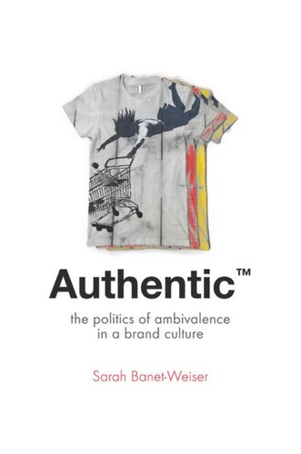 Authentic The Politics Of Ambivalence In A Brand Culture Sarah Banetweiser