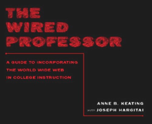 The Wired Professor A Guide To Incorporating The World Wide Web In College Instruction Anne B Keating Joseph R Hargitai