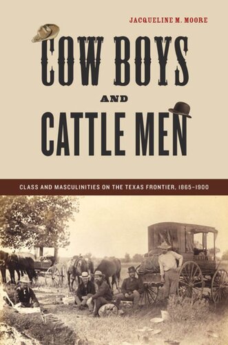 Cow Boys And Cattle Men Class And Masculinities On The Texas Frontier 18651900 Jacqueline M Moore