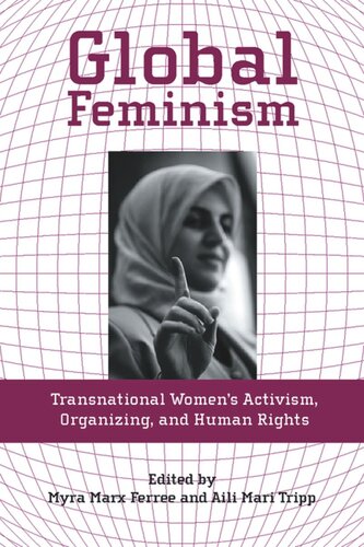 Global Feminism Transnational Womens Activism Organizing And Human Rights Myra Marx Ferree Editor Aili Mari Tripp Editor