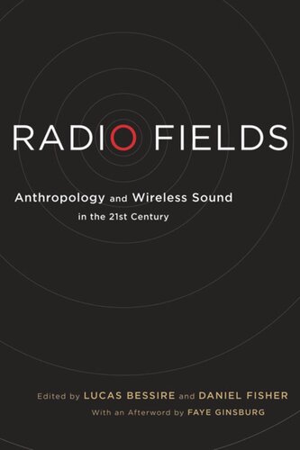 Radio Fields Anthropology And Wireless Sound In The 21st Century Lucas Bessire Editor Daniel Fisher Editor Faye Ginsburg Editor